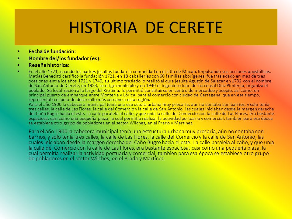 HISTORIA DE CERETE Fecha de fundación: Nombre del/los fundador (es):