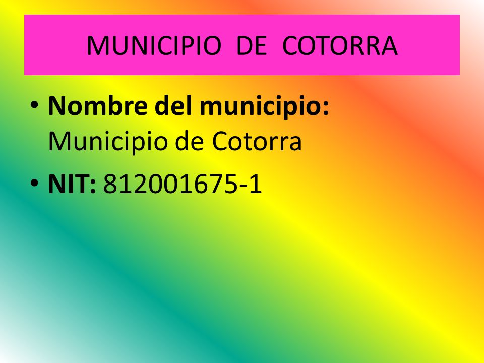 MUNICIPIO DE COTORRA Nombre del municipio: Municipio de Cotorra NIT: