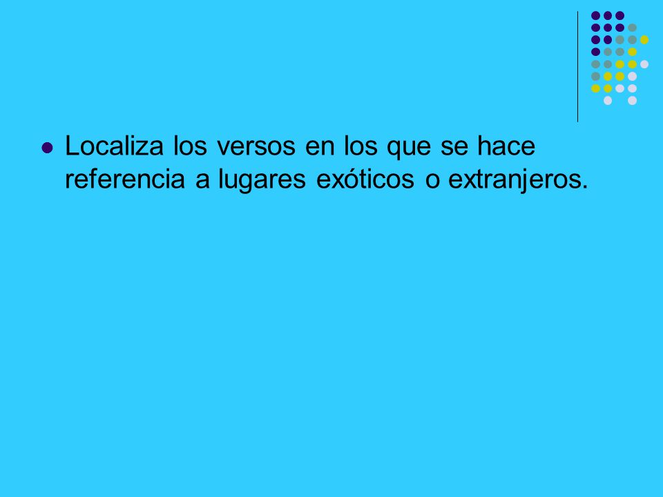 Localiza los versos en los que se hace referencia a lugares exóticos o extranjeros.