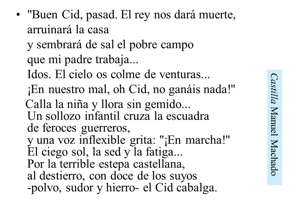 Buen Cid, pasad. El rey nos dará muerte, arruinará la casa y sembrará de sal el pobre campo que mi padre trabaja... Idos. El cielo os colme de venturas... ¡En nuestro mal, oh Cid, no ganáis nada!