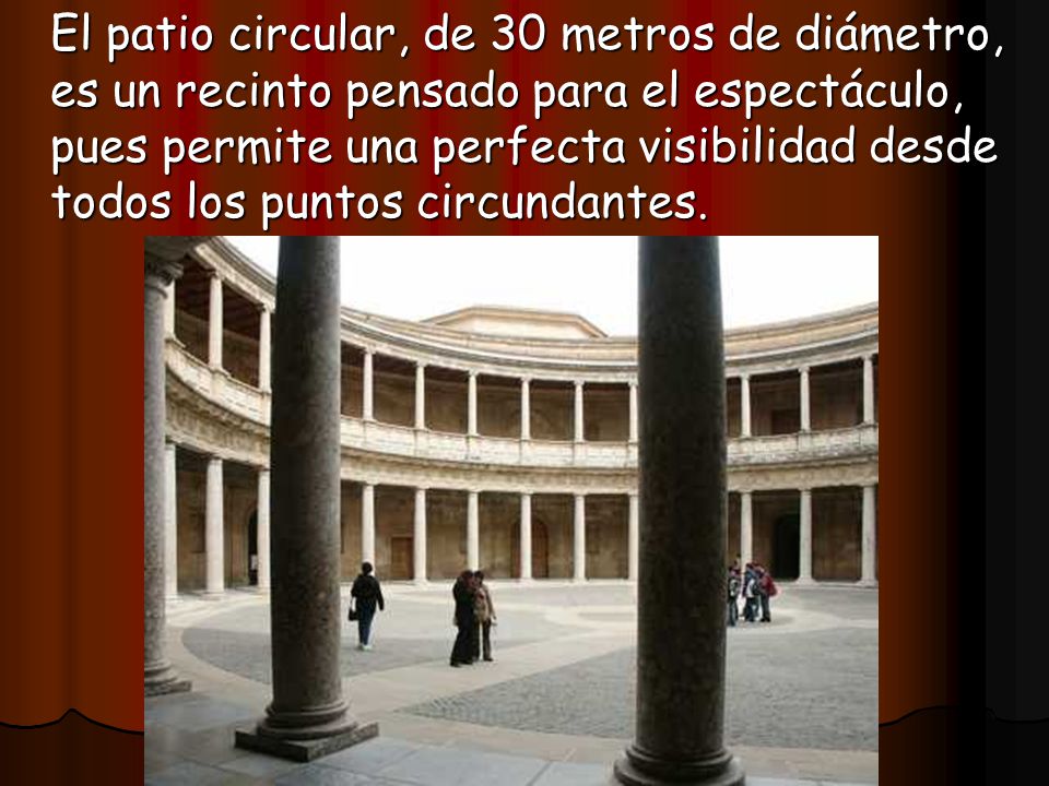 El patio circular, de 30 metros de diámetro, es un recinto pensado para el espectáculo, pues permite una perfecta visibilidad desde todos los puntos circundantes.