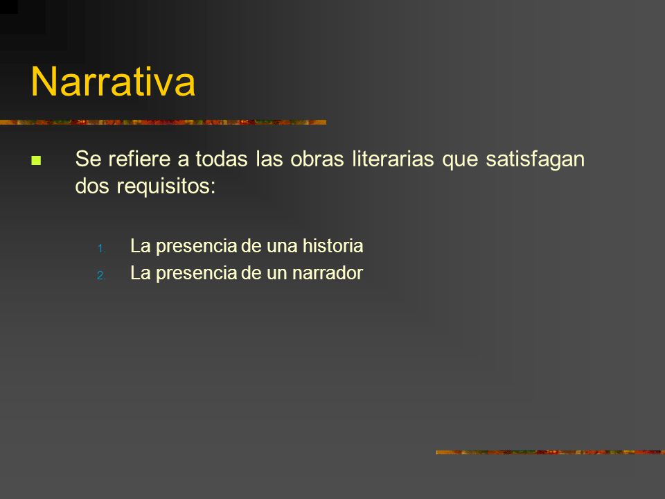 Narrativa Se refiere a todas las obras literarias que satisfagan dos requisitos: La presencia de una historia.