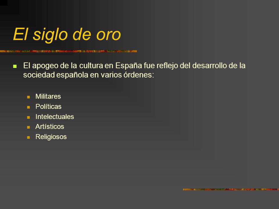 El siglo de oro El apogeo de la cultura en España fue reflejo del desarrollo de la sociedad española en varios órdenes:
