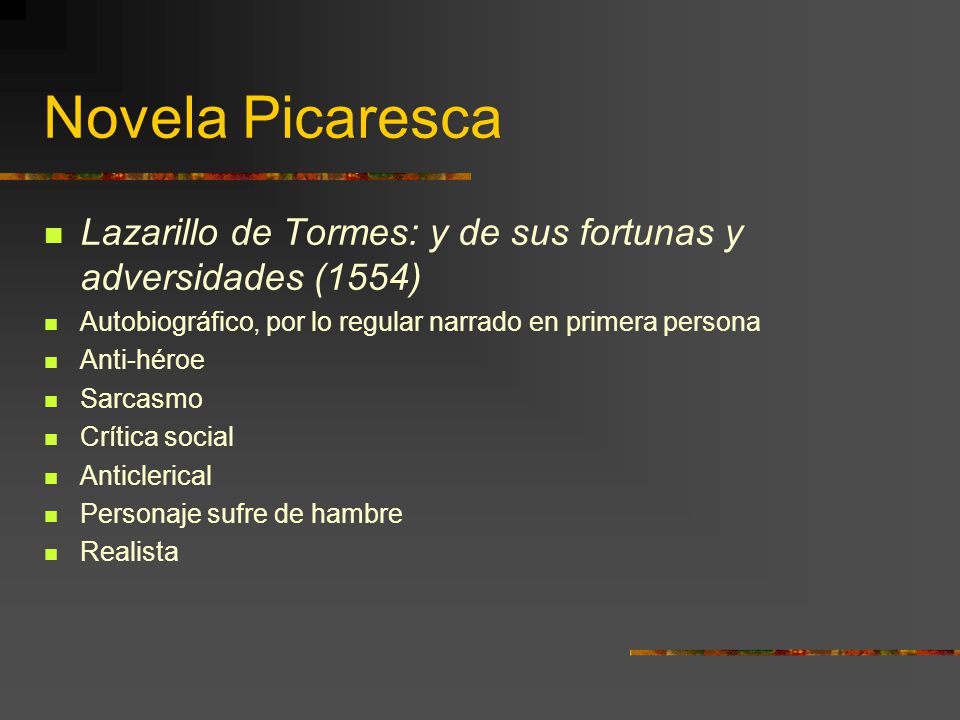 Novela Picaresca Lazarillo de Tormes: y de sus fortunas y adversidades (1554) Autobiográfico, por lo regular narrado en primera persona.