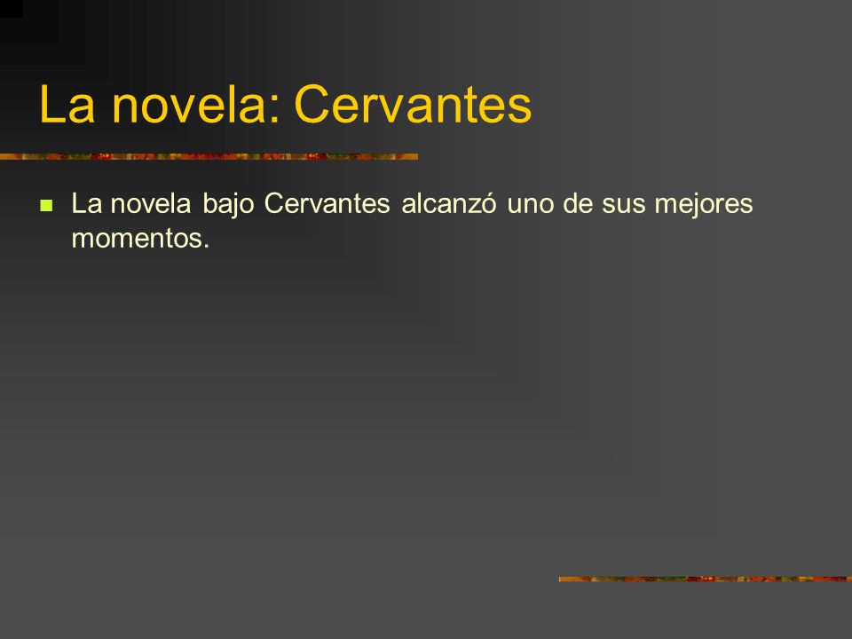 La novela: Cervantes La novela bajo Cervantes alcanzó uno de sus mejores momentos.