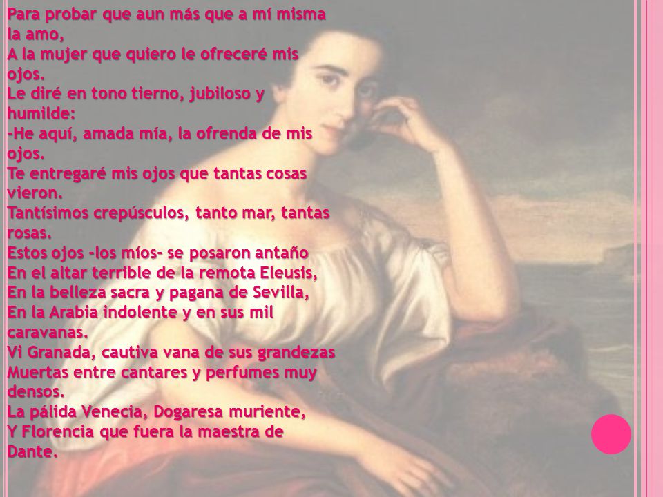 Para probar que aun más que a mí misma la amo, A la mujer que quiero le ofreceré mis ojos.