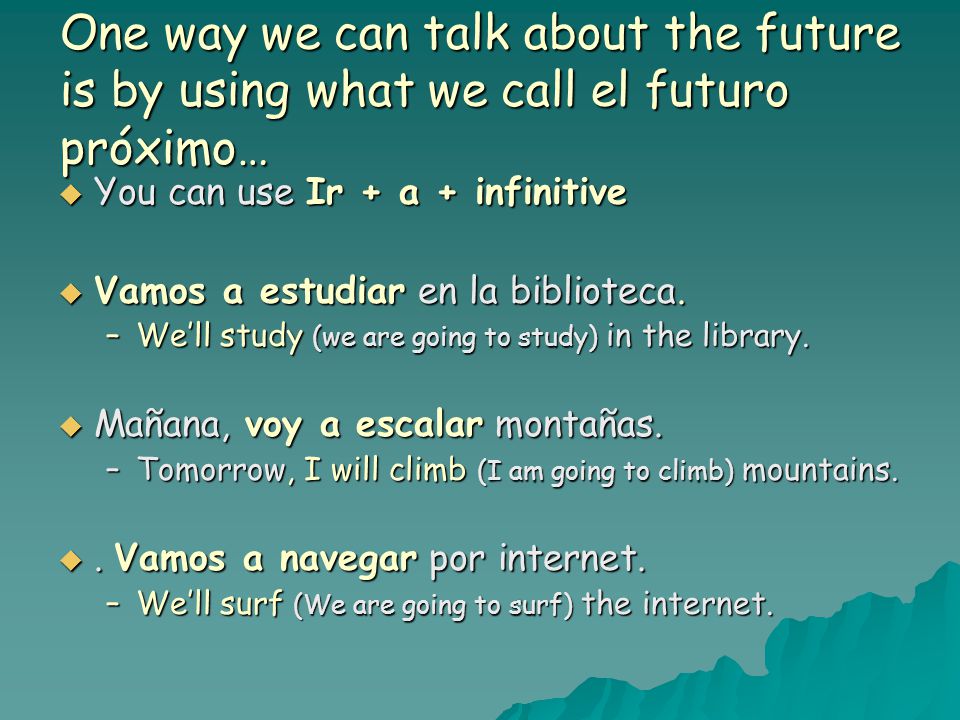One way we can talk about the future is by using what we call el futuro próximo…