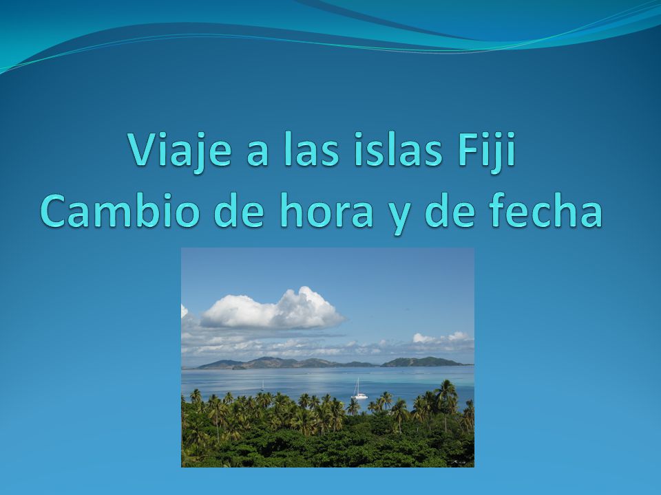 Viaje a las islas Fiji Cambio de hora y de fecha