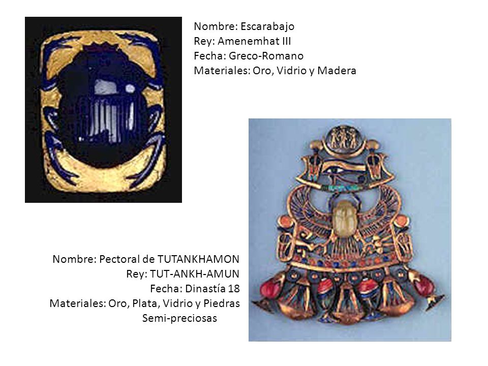 Nombre: Escarabajo Rey: Amenemhat III. Fecha: Greco-Romano. Materiales: Oro, Vidrio y Madera. Nombre: Pectoral de TUTANKHAMON.