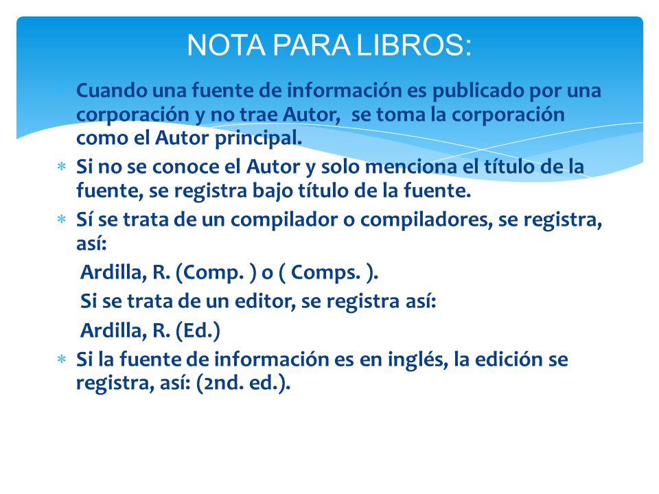 NOTA PARA LIBROS: Cuando una fuente de información es publicado por una corporación y no trae Autor, se toma la corporación como el Autor principal.