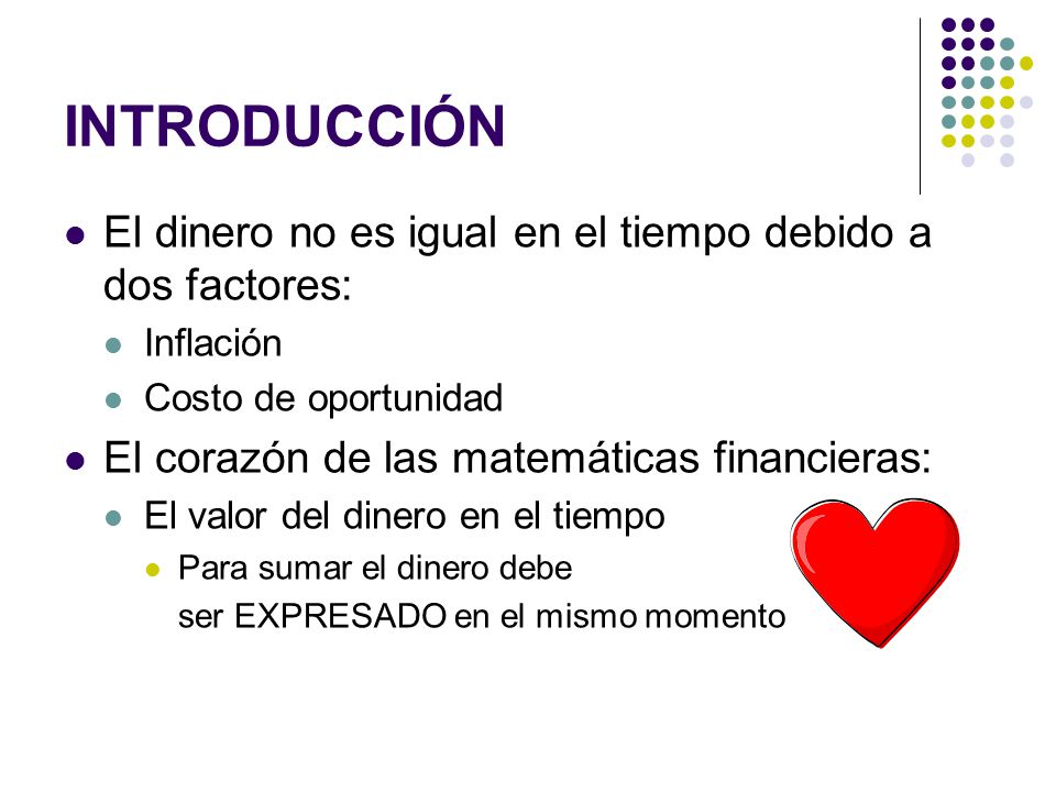 INTRODUCCIÓN El dinero no es igual en el tiempo debido a dos factores: