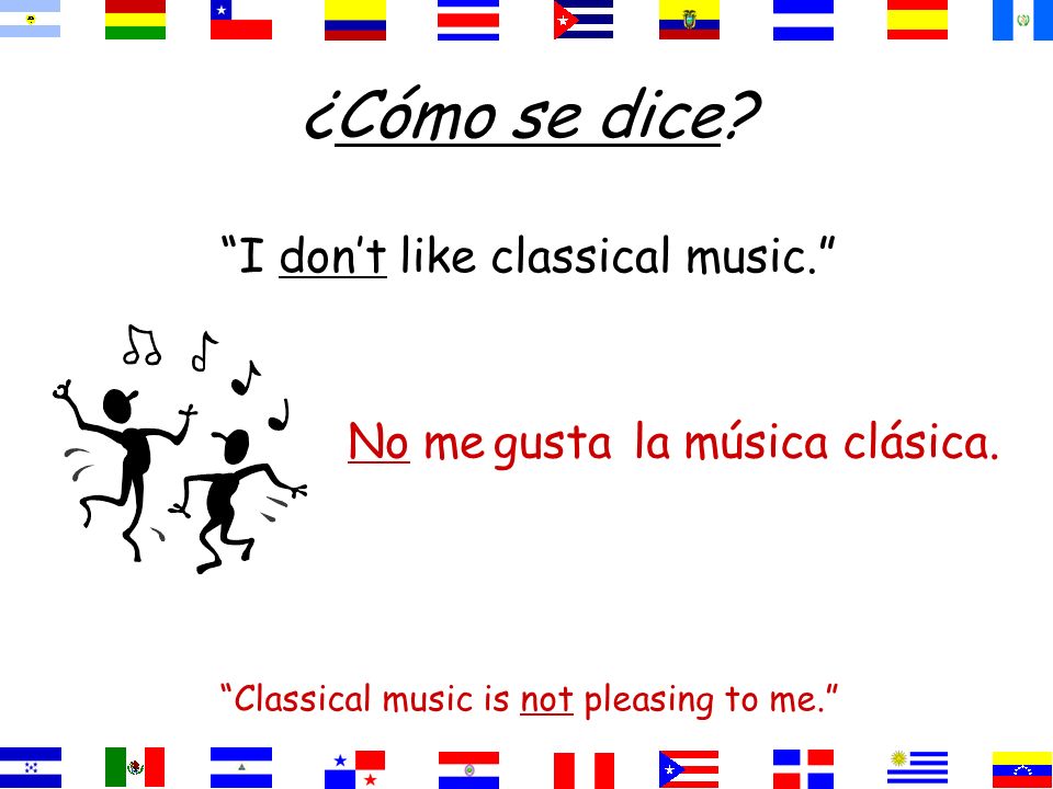 ¿Cómo se dice I don’t like classical music. No me gusta