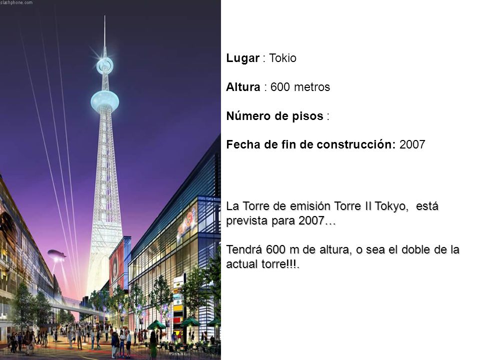 Lugar : Tokio Altura : 600 metros Número de pisos : Fecha de fin de construcción:
