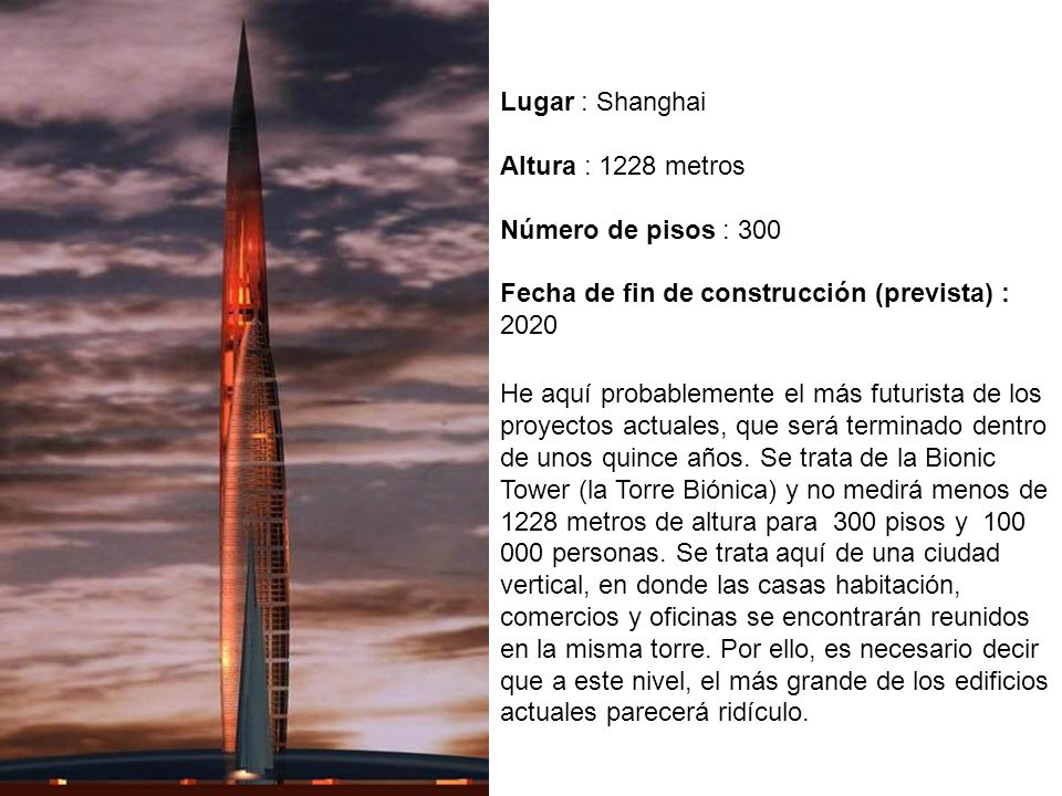 Lugar : Shanghai Altura : 1228 metros Número de pisos : 300 Fecha de fin de construcción (prevista) :