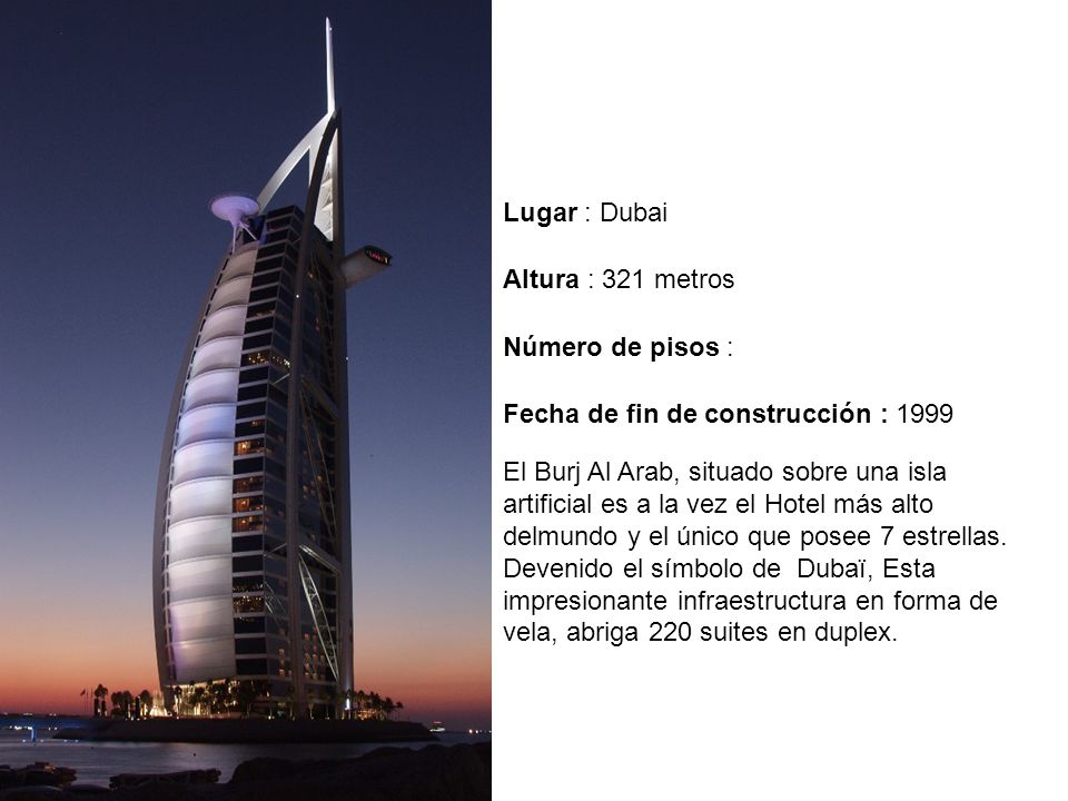 Lugar : Dubai Altura : 321 metros. Número de pisos : Fecha de fin de construcción :