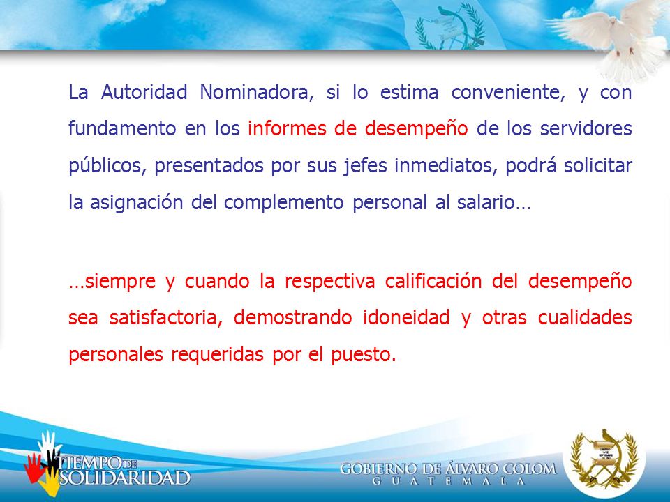 La Autoridad Nominadora, si lo estima conveniente, y con fundamento en los informes de desempeño de los servidores públicos, presentados por sus jefes inmediatos, podrá solicitar la asignación del complemento personal al salario…