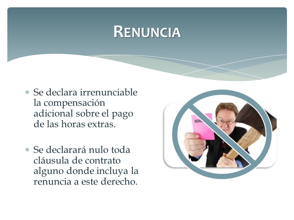 Renuncia Se declara irrenunciable la compensación adicional sobre el pago de las horas extras.
