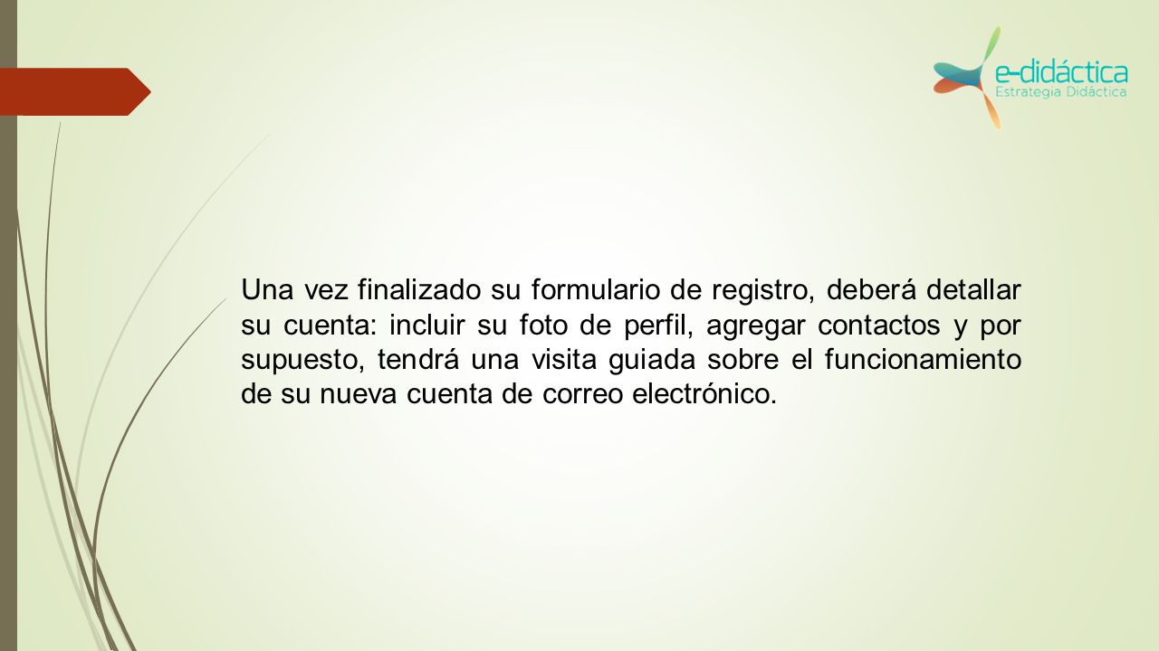 Una vez finalizado su formulario de registro, deberá detallar su cuenta: incluir su foto de perfil, agregar contactos y por supuesto, tendrá una visita guiada sobre el funcionamiento de su nueva cuenta de correo electrónico.