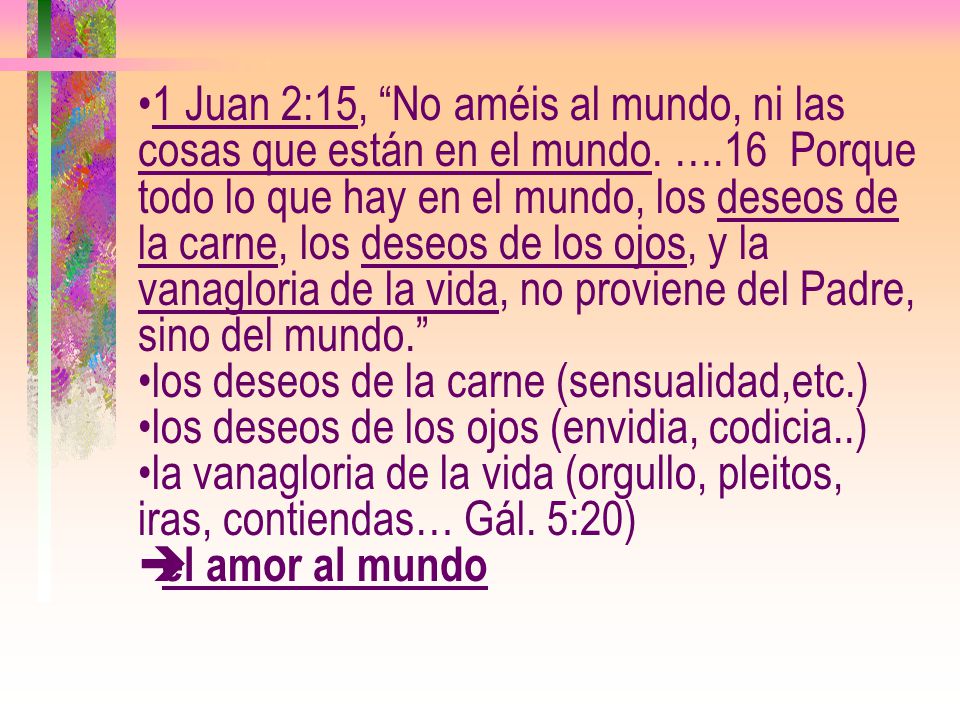 1 Juan 2:15, No améis al mundo, ni las cosas que están en el mundo. …