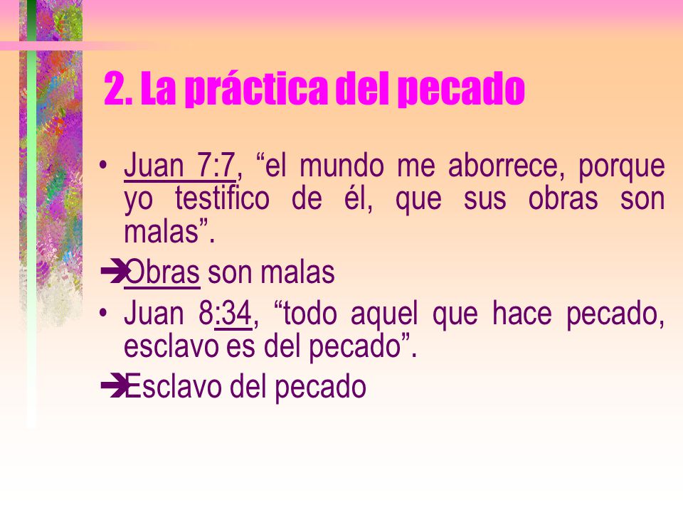 2. La práctica del pecado Juan 7:7, el mundo me aborrece, porque yo testifico de él, que sus obras son malas .