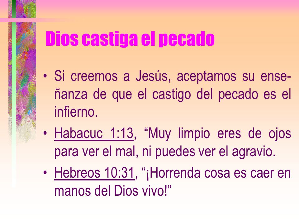Dios castiga el pecado Si creemos a Jesús, aceptamos su ense-ñanza de que el castigo del pecado es el infierno.