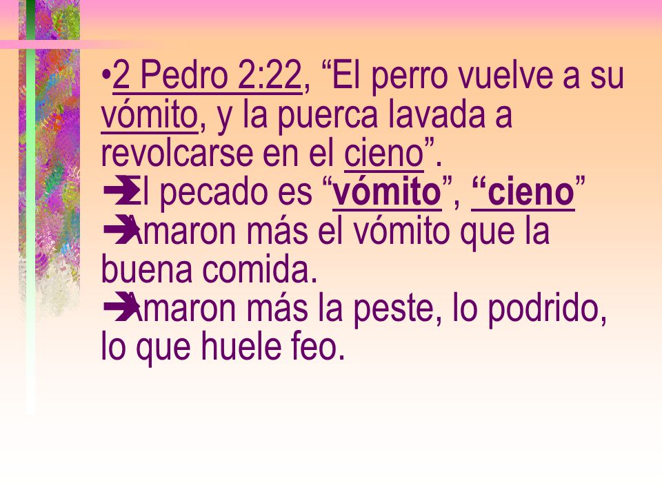 2 Pedro 2:22, El perro vuelve a su vómito, y la puerca lavada a revolcarse en el cieno .
