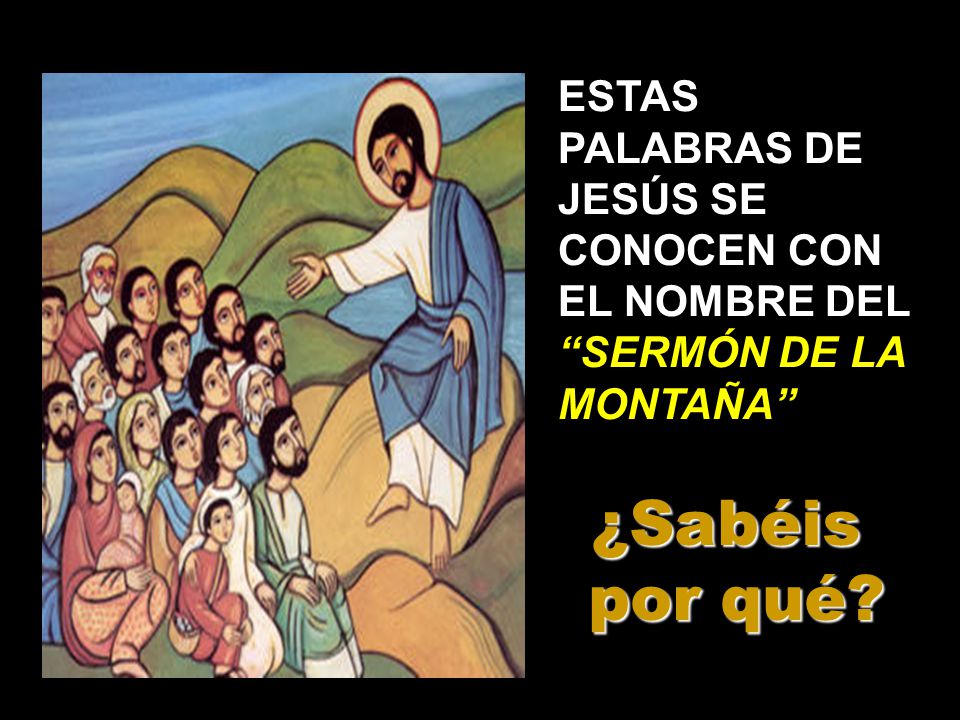 ESTAS PALABRAS DE JESÚS SE CONOCEN CON EL NOMBRE DEL SERMÓN DE LA MONTAÑA