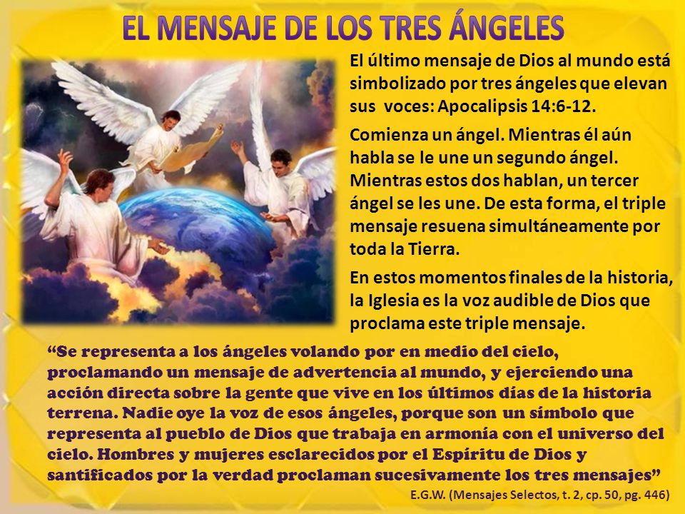 El último mensaje de Dios al mundo está simbolizado por tres ángeles que elevan sus voces: Apocalipsis 14:6-12.