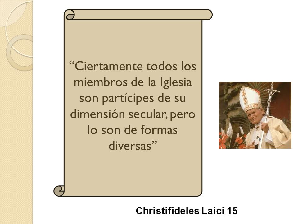 Ciertamente todos los miembros de la Iglesia son partícipes de su dimensión secular, pero lo son de formas diversas