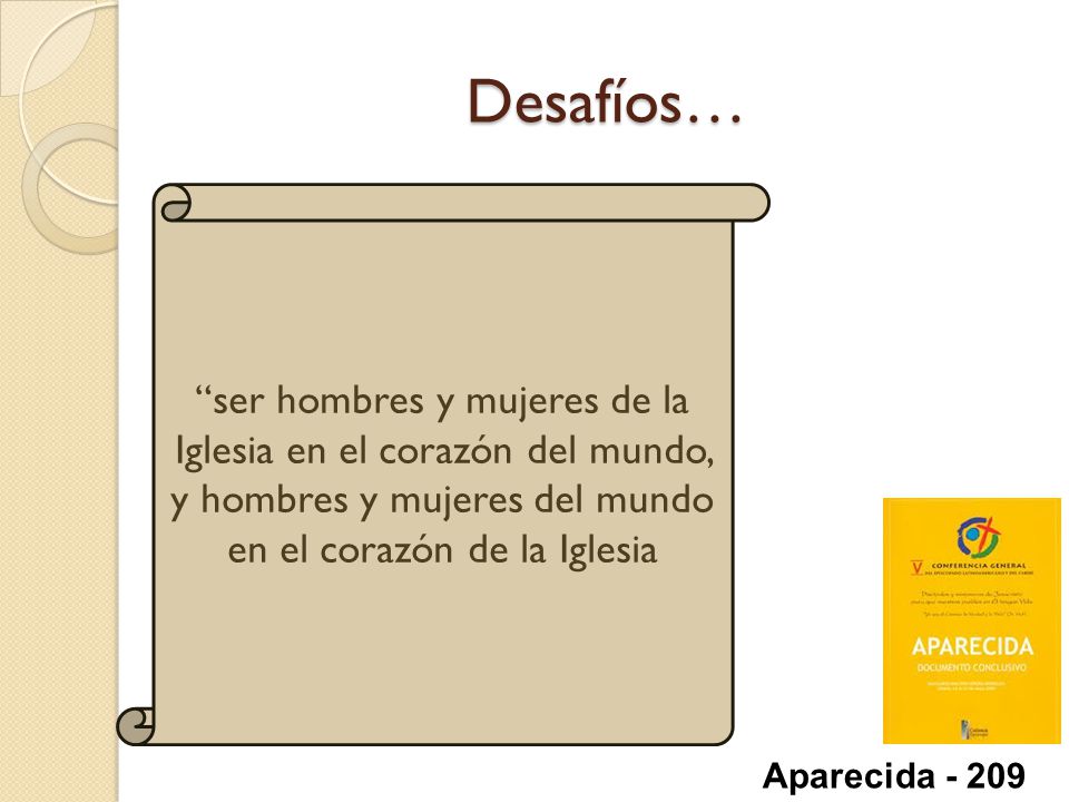 Desafíos… ser hombres y mujeres de la Iglesia en el corazón del mundo, y hombres y mujeres del mundo en el corazón de la Iglesia.
