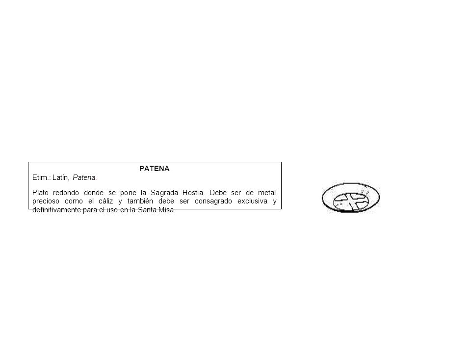 PATENA Etim.: Latín, Patena.