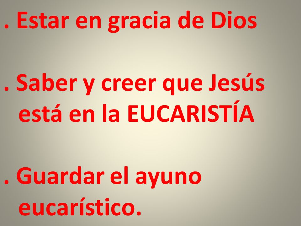 Estar en gracia de Dios . Saber y creer que Jesús está en la EUCARISTÍA .