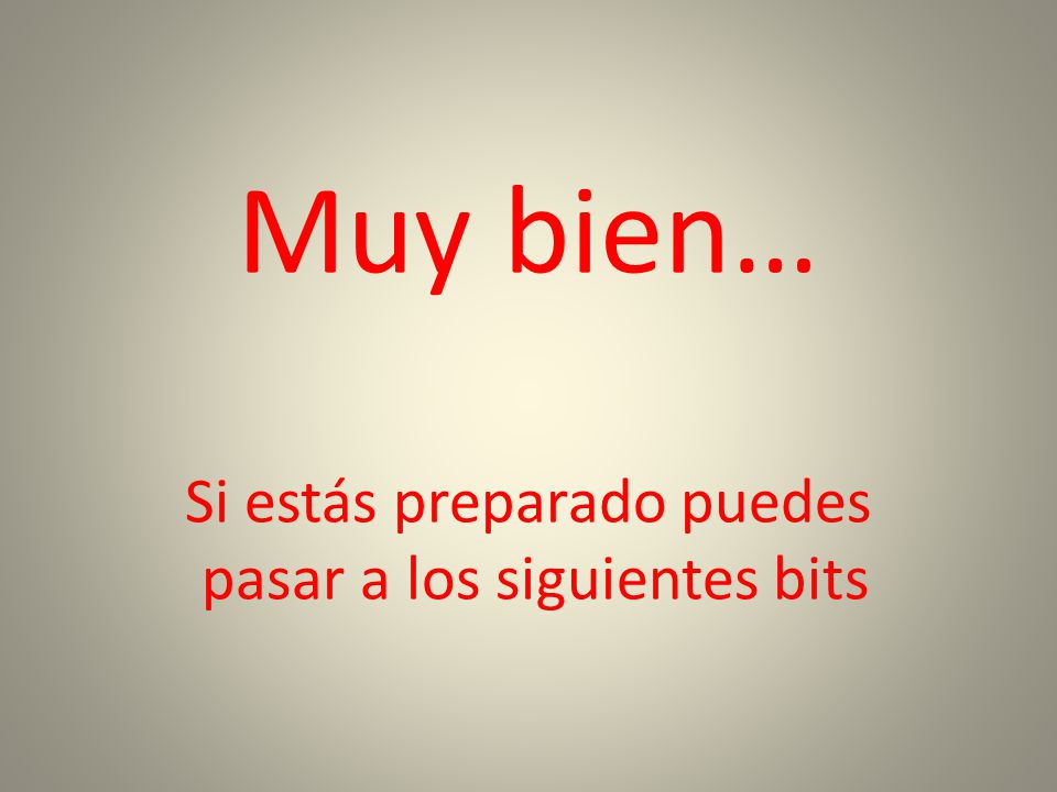 Muy bien… Si estás preparado puedes pasar a los siguientes bits