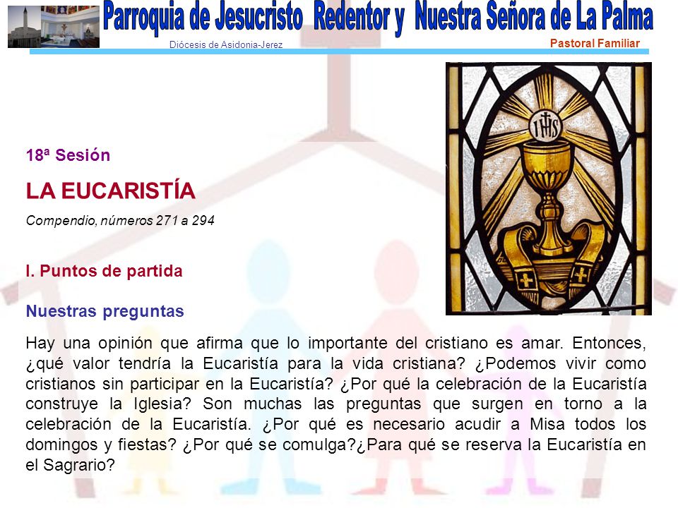 LA EUCARISTÍA 18ª Sesión I. Puntos de partida Nuestras preguntas