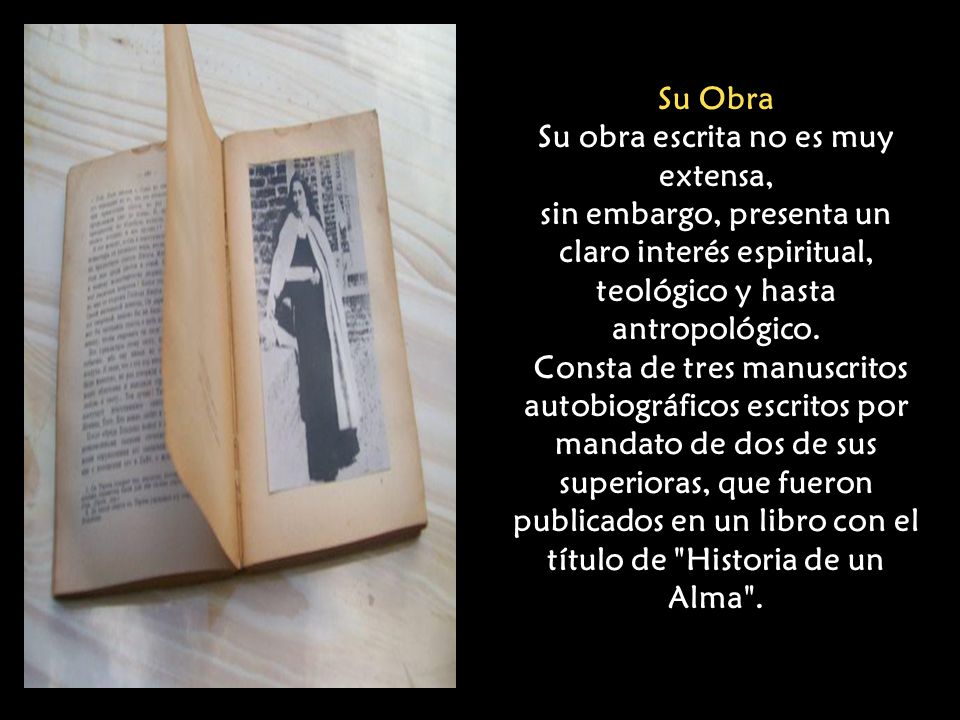 Su Obra Su obra escrita no es muy extensa, sin embargo, presenta un claro interés espiritual, teológico y hasta antropológico.