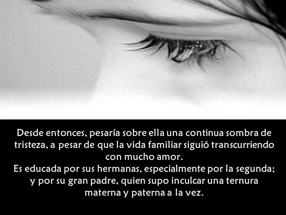 Desde entonces, pesaría sobre ella una continua sombra de tristeza, a pesar de que la vida familiar siguió transcurriendo con mucho amor.