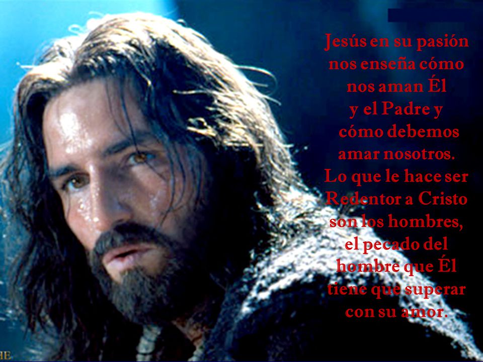 Jesús en su pasión nos enseña cómo nos aman Él y el Padre y cómo debemos amar nosotros.