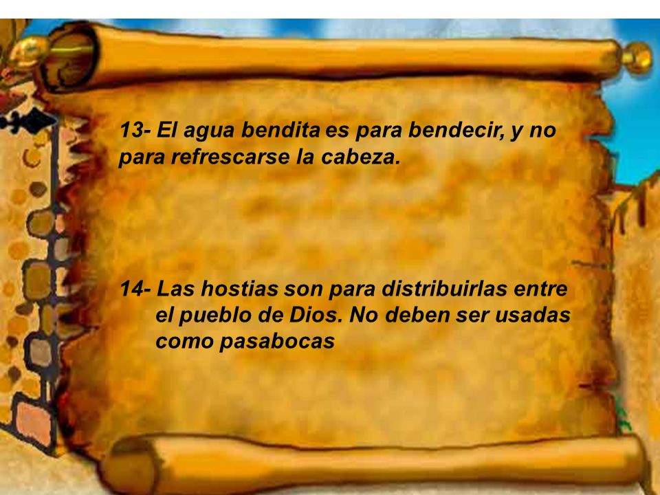 13- El agua bendita es para bendecir, y no para refrescarse la cabeza.