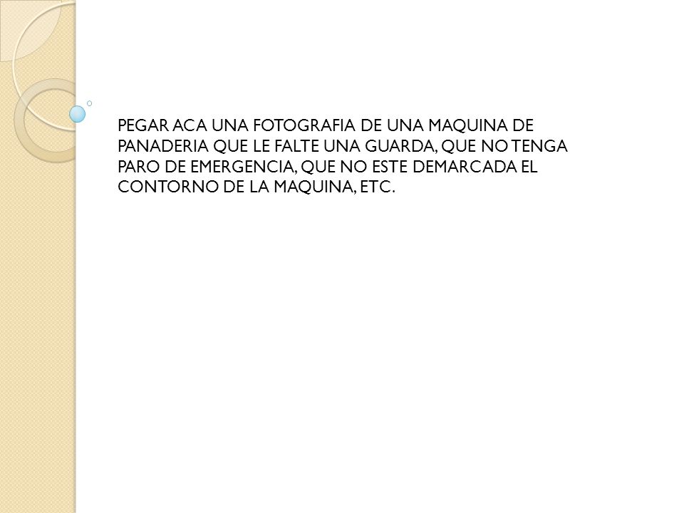 PEGAR ACA UNA FOTOGRAFIA DE UNA MAQUINA DE PANADERIA QUE LE FALTE UNA GUARDA, QUE NO TENGA PARO DE EMERGENCIA, QUE NO ESTE DEMARCADA EL CONTORNO DE LA MAQUINA, ETC.