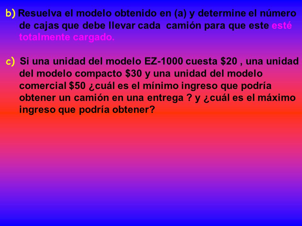 b) Resuelva el modelo obtenido en (a) y determine el número de cajas que debe llevar cada camión para que este esté totalmente cargado.
