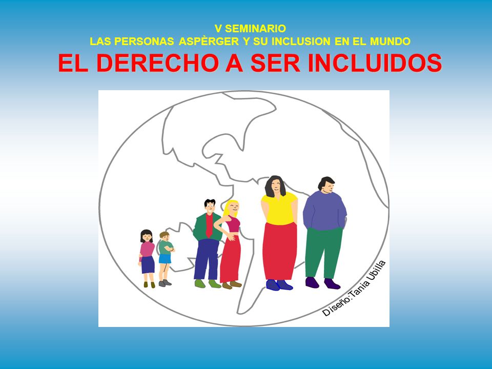 V SEMINARIO LAS PERSONAS ASPÈRGER Y SU INCLUSION EN EL MUNDO EL DERECHO A SER INCLUIDOS