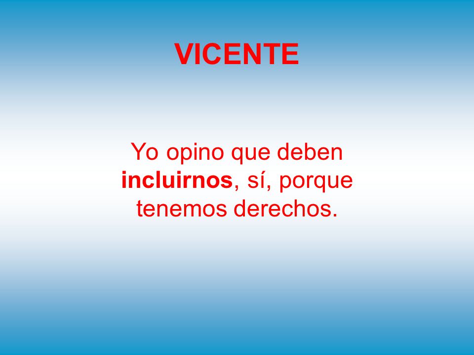 Yo opino que deben incluirnos, sí, porque tenemos derechos.