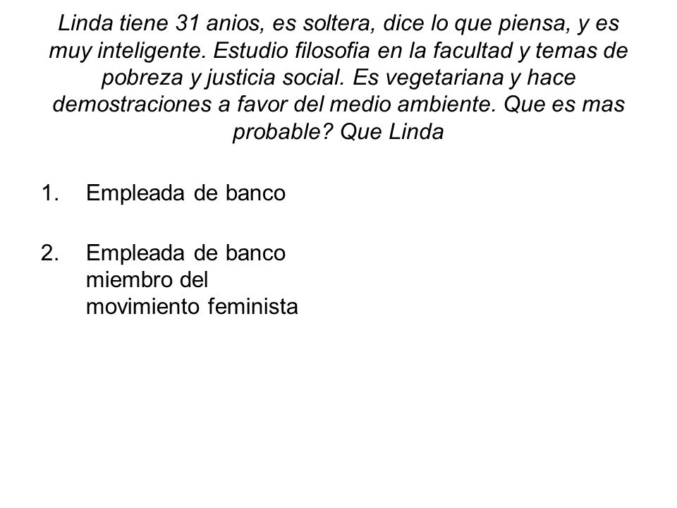 Linda tiene 31 anios, es soltera, dice lo que piensa, y es muy inteligente. Estudio filosofia en la facultad y temas de pobreza y justicia social. Es vegetariana y hace demostraciones a favor del medio ambiente. Que es mas probable Que Linda