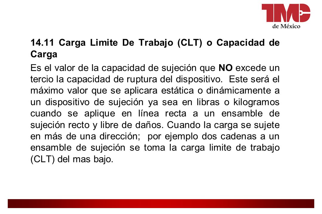 14.11 Carga Limite De Trabajo (CLT) o Capacidad de Carga Es el valor de la capacidad de sujeción que NO excede un tercio la capacidad de ruptura del dispositivo.