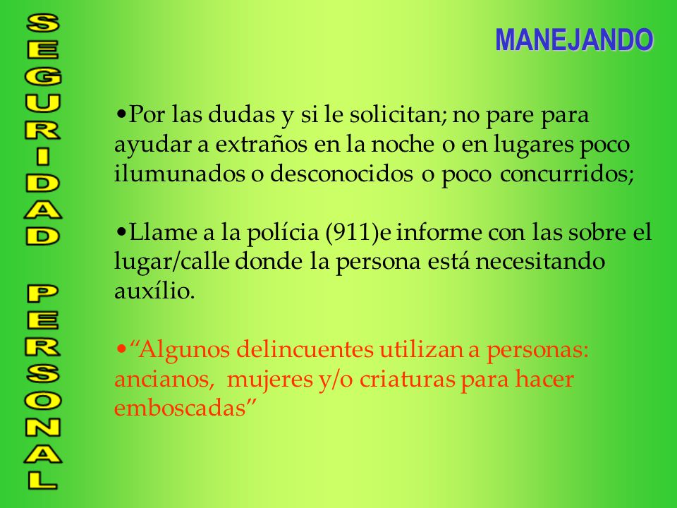 MANEJANDO Por las dudas y si le solicitan; no pare para ayudar a extraños en la noche o en lugares poco ilumunados o desconocidos o poco concurridos;