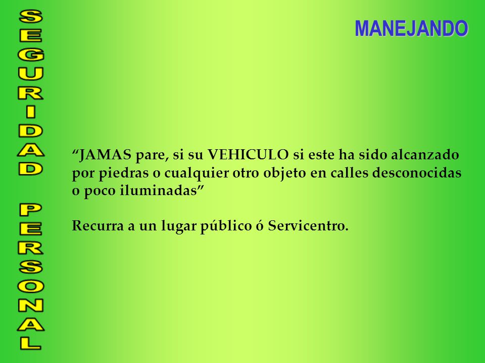 MANEJANDO JAMAS pare, si su VEHICULO si este ha sido alcanzado por piedras o cualquier otro objeto en calles desconocidas o poco iluminadas