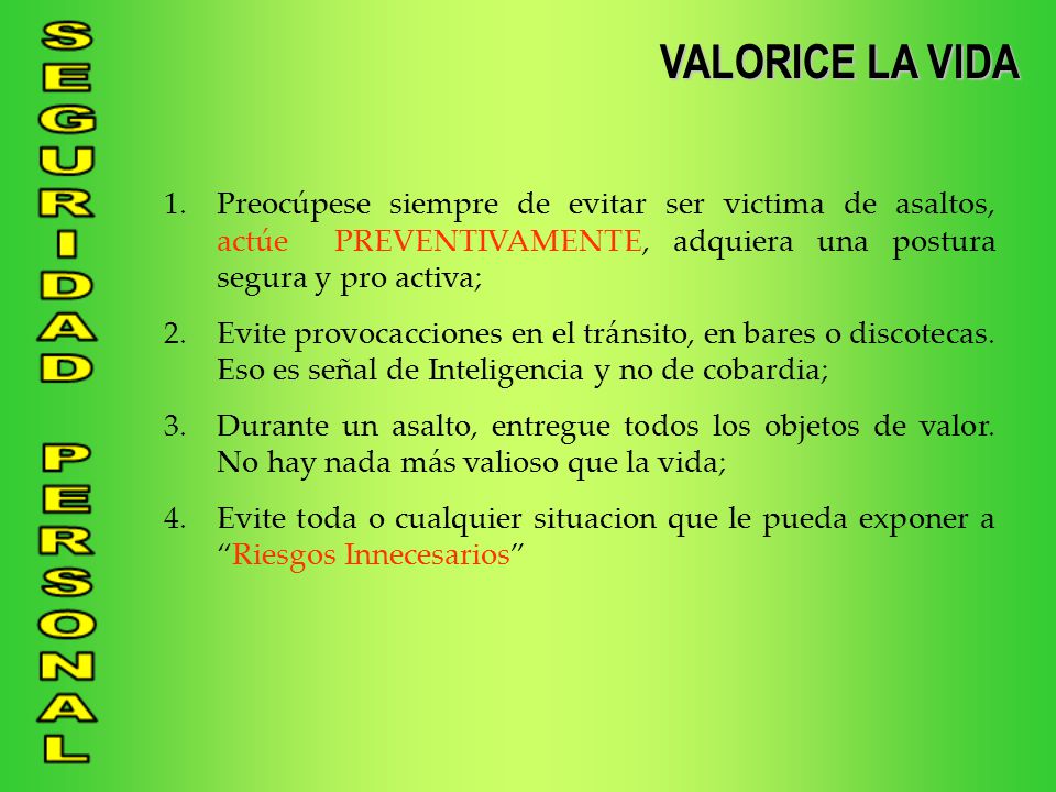 VALORICE LA VIDA Preocúpese siempre de evitar ser victima de asaltos, actúe PREVENTIVAMENTE, adquiera una postura segura y pro activa;