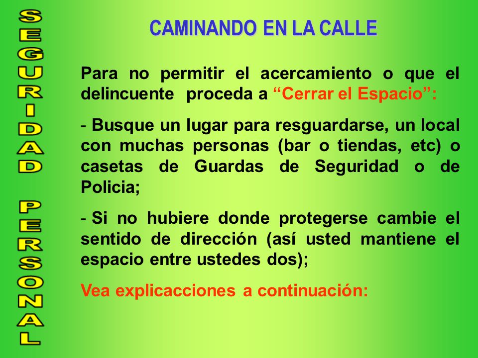 CAMINANDO EN LA CALLE Para no permitir el acercamiento o que el delincuente proceda a Cerrar el Espacio :