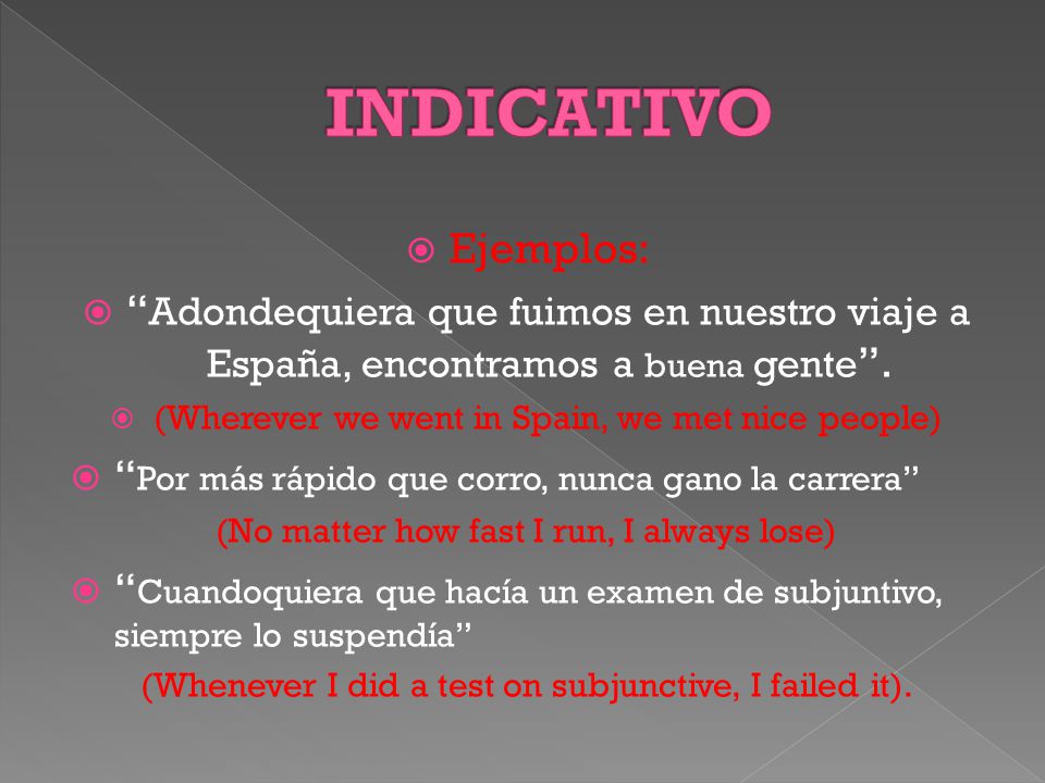 INDICATIVO Ejemplos: Adondequiera que fuimos en nuestro viaje a España, encontramos a buena gente .