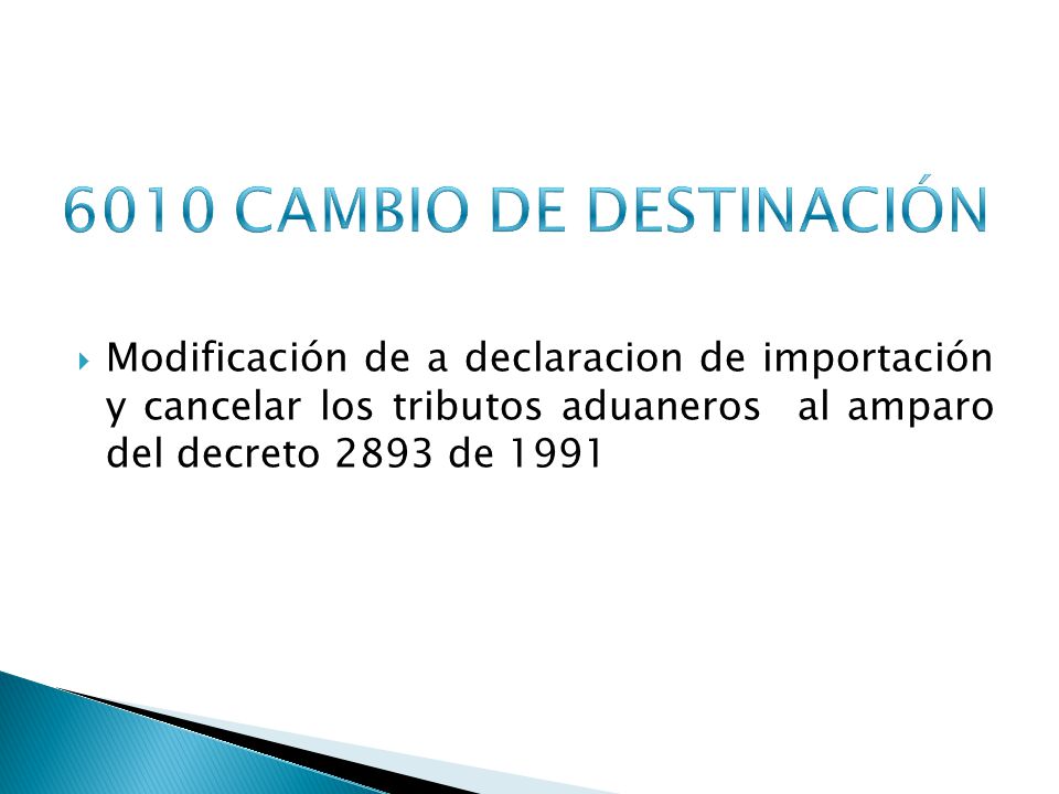 6010 CAMBIO DE DESTINACIÓN Modificación de a declaracion de importación y cancelar los tributos aduaneros al amparo del decreto 2893 de